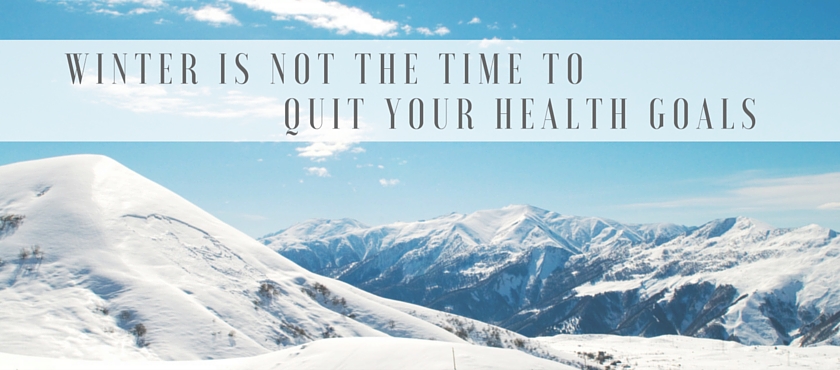 Winter is not the time to quit on your health goals