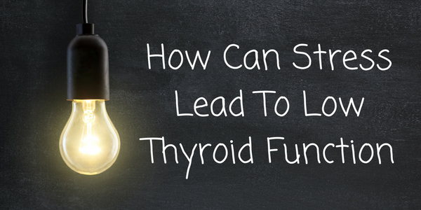 How Can Stress Lead To Low Thyroid Function?